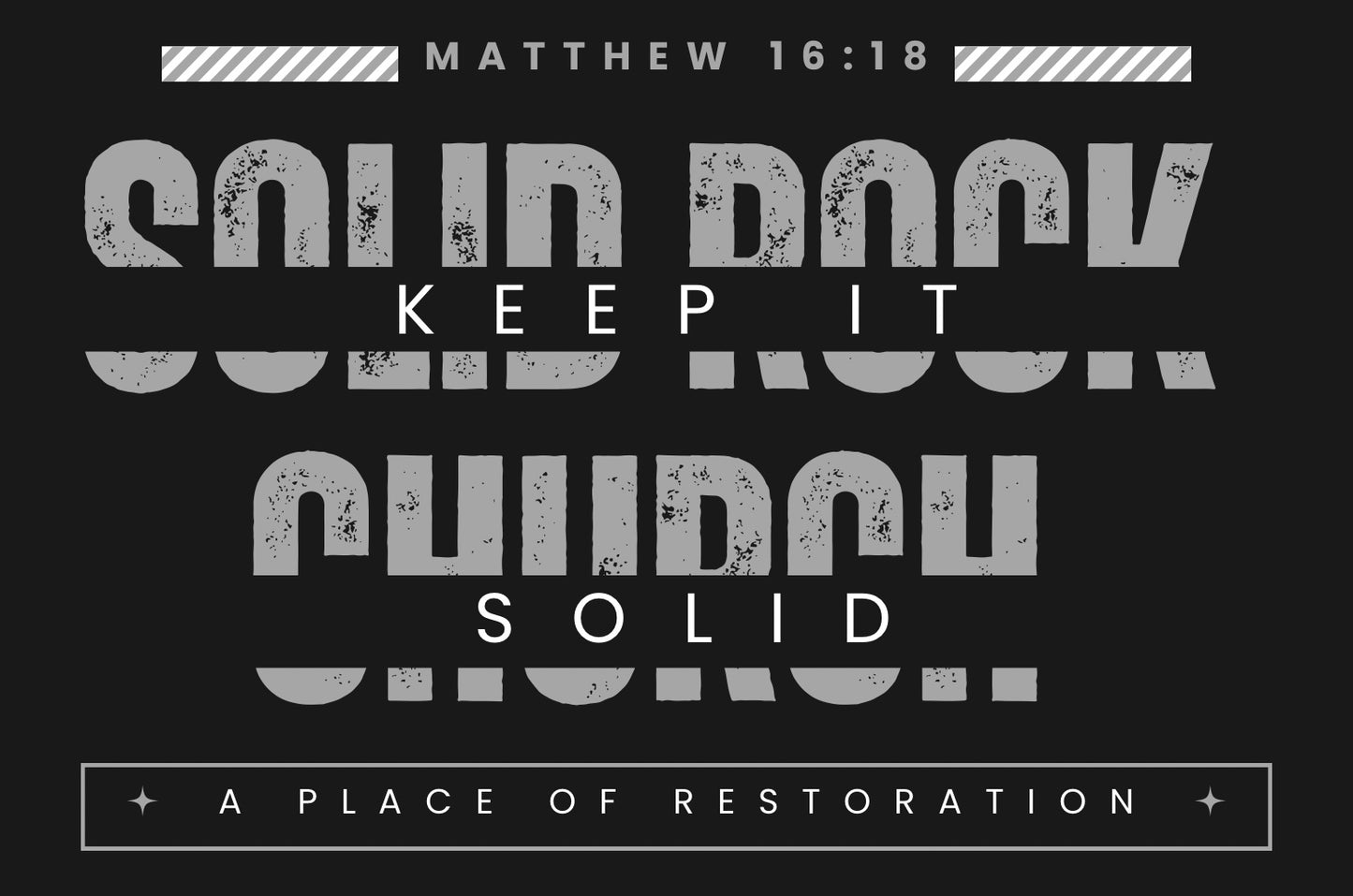 Monochrome (Gray) Design
“A black T-shirt design featuring bold gray distressed text that reads ‘Solid Rock Church – Keep It Solid’ with Matthew 16:18 at the top. A tagline at the bottom says ‘A Place of Restoration’ in a sleek, modern font.