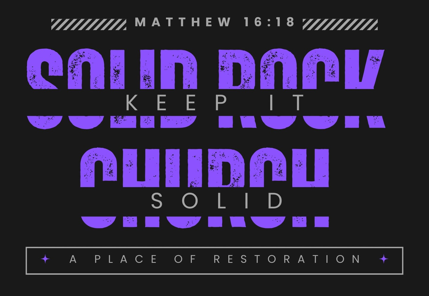 Purple Design
“A black T-shirt design with striking distressed purple text reading ‘Solid Rock Church – Keep It Solid.’ Above it, Matthew 16:18 is featured, while the bottom displays ‘A Place of Restoration’ with subtle purple accents.”